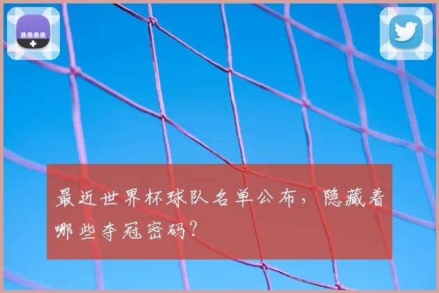 最近世界杯球队名单公布，隐藏着哪些夺冠密码？