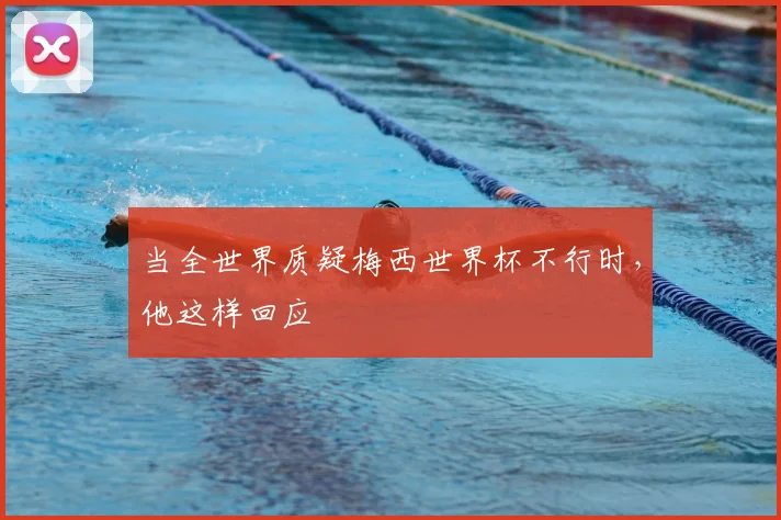 当全世界质疑梅西世界杯不行时,他这样回应