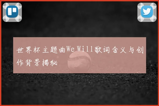 世界杯主题曲We Will歌词含义与创作背景揭秘