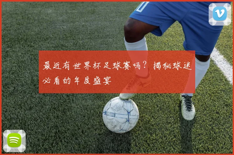 最近有世界杯足球赛吗？揭秘球迷必看的年度盛宴